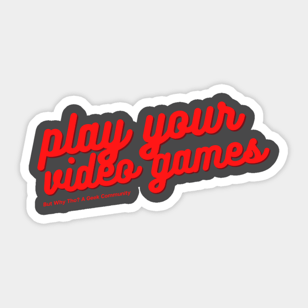 Play Your Video Games Sticker by But Why Tho? A Geek Community
